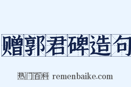 赠郭君碑造句是什么意思的图片